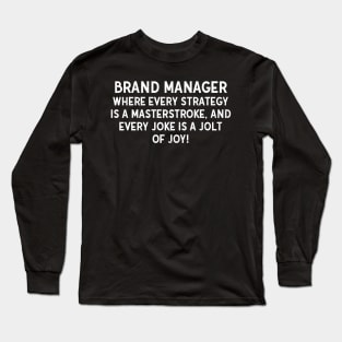 Brand Manager Where Every Strategy is a Masterstroke, and Every Joke is a Jolt of Joy! Long Sleeve T-Shirt